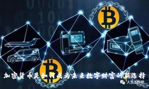 加密货币是如何成为未来数字财富的新选择