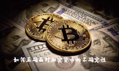 如何正确面对加密货币的不确定性