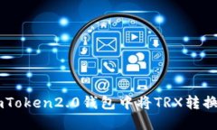 如何在imToken2.0钱包中将TRX转换成UHDT？