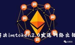 如何解决imtoken2.0发送网络出错问题？