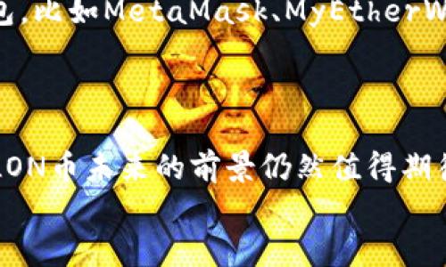 什么是LON币？
strongLON币/strong是基于Ethereum区块链技术发行的一种数字货币，全称为Lonely（寂寞）Coin。LON币的特色在于采用了去中心化的方式进行交易，保证了交易的安全性和匿名性。
LON币, Lonely Coin, Ethereum, 数字货币, 去中心化, 交易安全性, 交易匿名性/guanjianci

LON币的价值和价格波动是什么样的？
LON币的当前市值约为1.6亿美元，价格较为波动。在去年年末和今年初的区块链热潮中，LON币的价格曾飙升至65美元左右，但后来因为整个市场的调整和监管的加强而遭受了一定程度的跌落，目前价格稳定在5-10美元之间。
LON币市值, 价格波动, 区块链热潮, 监管/guanjianci

LON币的挖矿和交易过程是怎样的？
LON币采用Ethash算法，GPU挖矿能力较为强劲。挖矿的奖励是LON币本身。LON币交易主要在去中心化交易所上进行，如Uniswap、SushiSwap等。玩家需要连接自己的数字钱包，将以太坊兑换成LON币进行交易。同时也可以通过使用Web 3.0应用程序来访问LON平台。
挖矿, Ethash算法, GPU, 交易所, 数字钱包, Web 3.0应用程序/guanjianci

LON币和其他数字货币相比有何优劣势？
LON币的优势在于采用了去中心化的交易方式和提供了学习和交流平台，能够促进数字货币用户的交流和分享。此外，LON币还有一个特点是会不定期进行回购和销毁，缓解通胀压力。其劣势在于市场认可度和用户数量相对较少，受到了一些投资者的关注，但规模还有待进一步扩大。
去中心化, 学习和交流平台, 回购和销毁, 通胀压力, 市场认可度, 用户数量/guanjianci

如何购买和保管LON币？
购买LON币需要将以太坊充值到数字钱包中，然后再连接去中心化交易所进行买卖。在保管方面，应该选择一款可靠的数字钱包，比如MetaMask、MyEtherWallet等。此外，还可以使用硬件钱包如Ledger Nano S等来提高安全性。
购买LON币, 数字钱包, 去中心化交易所, 保管, MetaMask, MyEtherWallet, 硬件钱包, 安全性/guanjianci

LON币未来的发展前景怎样？
LON币作为一个新兴数字货币，还面临着诸多挑战。不过，随着Defi（去中心化金融）和NFT（非同质化代币）等应用的不断发展，LON币未来的前景仍然值得期待。毕竟去中心化的数字货币交易方式和学习社区平台在未来的数字货币领域还有着更广阔的发展空间。
数字货币, Defi, NFT, 去中心化, 学习社区, 发展空间/guanjianci