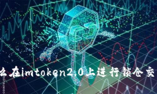 怎么在imtoken2.0上进行锁仓交易？