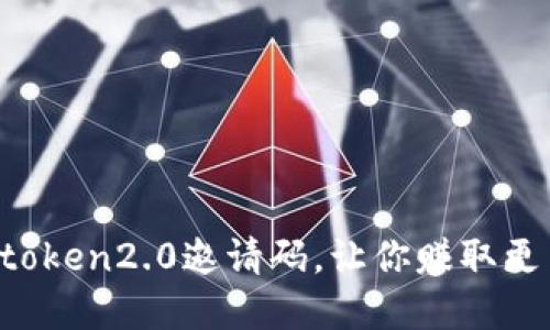 如何获取imtoken2.0邀请码，让你赚取更多数字货币？