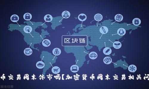 加密货币交易周末休市吗？加密货币周末交易相关问题解答