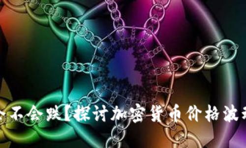 加密货币到底会不会跌？探讨加密货币价格波动的原因和趋势