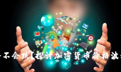 加密货币到底会不会跌？探讨加密货币价格波动的原因和趋势