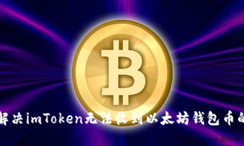 如何解决imToken无法收到以太坊钱包币的问题