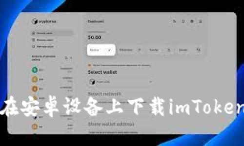 如何在安卓设备上下载imToken钱包