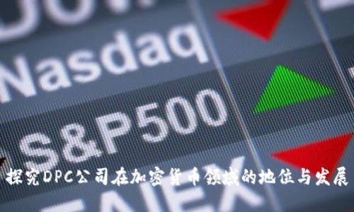 探究DPC公司在加密货币领域的地位与发展