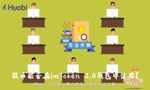 假币能否在imToken 2.0钱包中使用？