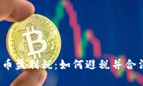 加密货币盈利税：如何避税并合法盈利？