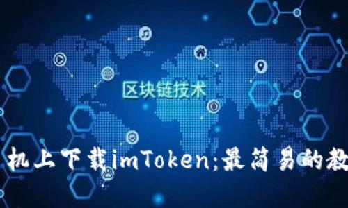 如何在苹果手机上下载imToken：最简易的教程及相关FAQ