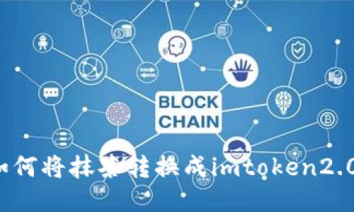 如何将抹茶转换成imtoken2.0？