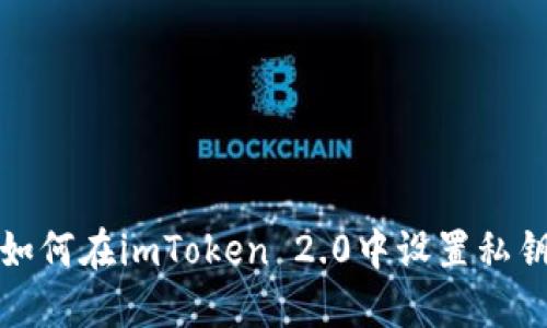 如何在imToken 2.0中设置私钥