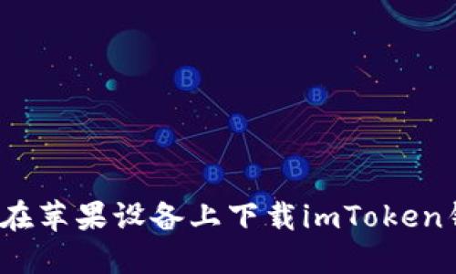 如何在苹果设备上下载imToken钱包？