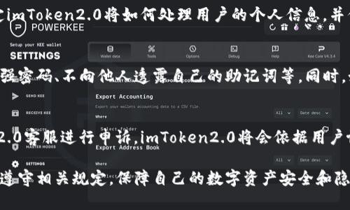 imToken2.0用户协议：用户须知和隐私条款

关键词： imToken2.0, 用户协议, 隐私条款, 用户须知

1. 什么是imToken2.0？
imToken2.0是一款安全可靠的数字钱包应用，可用于管理比特币、以太坊和其他主流数字货币。用户可以通过该应用进行交易、储存和管理其数字资产。

2. 用户协议有什么作用？
用户协议是双方确定权利和义务关系的法律文件，它规定了用户如何使用imToken2.0以及使用该应用时需要遵守的相关条款和条件。用户在使用imToken2.0之前，必须认真阅读并同意该用户协议。

3. imToken2.0用户须知包括哪些内容？
imToken2.0用户须知包括用户使用该应用时需要注意的重要事项，比如账户安全、风险提示、禁止行为等。用户在使用imToken2.0之前，必须认真阅读并遵守该用户须知中规定的内容。

4. 隐私条款有哪些内容？
隐私条款是指imToken2.0收集、使用、储存和保护用户个人信息的规定。该条款规定imToken2.0将如何处理用户的个人信息，并保障用户的隐私权。用户在使用imToken2.0之前，必须认真阅读并同意该隐私条款。

5. 用户如何保护自己的账户安全？
在使用imToken2.0进行数字资产管理时，用户需要保护自己的账户安全，比如设置强密码、不向他人透露自己的助记词等。同时，如果用户发现账户异常，应及时联系imToken2.0客服进行处理。

6. 如果用户出现资产损失，是否可以向imToken2.0申诉？
在使用imToken2.0进行数字资产管理时，如果出现资产损失，用户可以向imToken2.0客服进行申诉。imToken2.0将会依据用户协议和相关法规，进行调查和处理。

以上就是imToken2.0用户协议的内容介绍，希望用户在使用该应用时，认真阅读并遵守相关规定，保障自己的数字资产安全和隐私权。