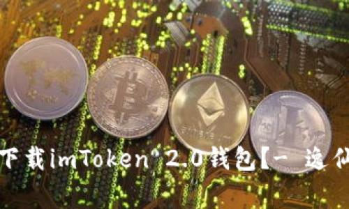 如何下载imToken 2.0钱包？- 逸仙往事