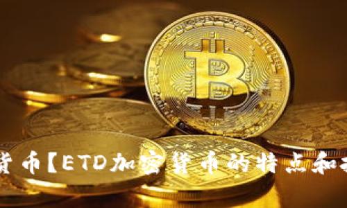 什么是ETD加密货币？ETD加密货币的特点和投资价值有哪些？