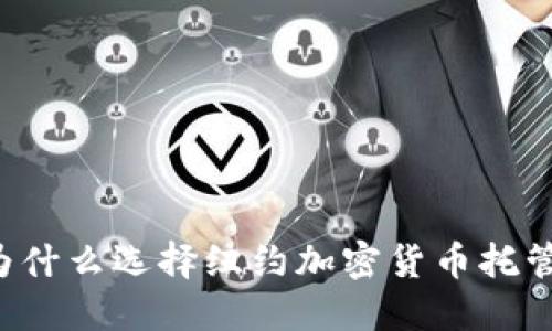 为什么选择纽约加密货币托管?
