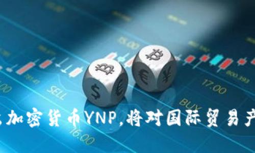 伊朗官方推出加密货币YNP，将对国际贸易产生什么影响？