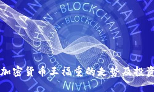 了解加密货币王福重的走势及投资建议
