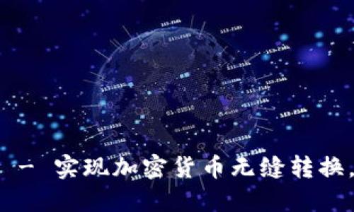 加密货币跨链兑换 - 实现加密货币无缝转换，打破跨链交易壁垒