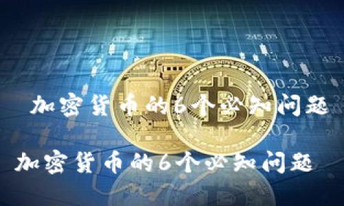  加密货币的6个必知问题

加密货币的6个必知问题