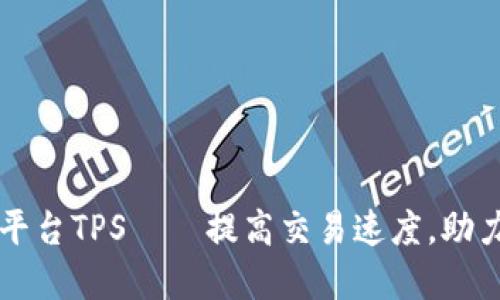 加密货币交易平台TPS——提高交易速度，助力数字资产交易