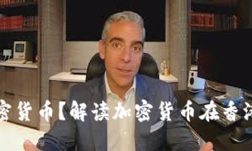 香港拒绝加密货币?解读加密货币在香港地位的现状