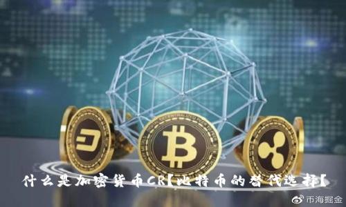 什么是加密货币CR？比特币的替代选择？