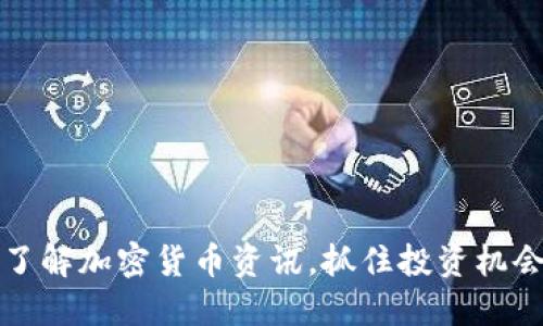 了解加密货币资讯，抓住投资机会