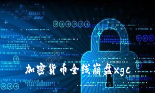 加密货币全线崩盘xgc