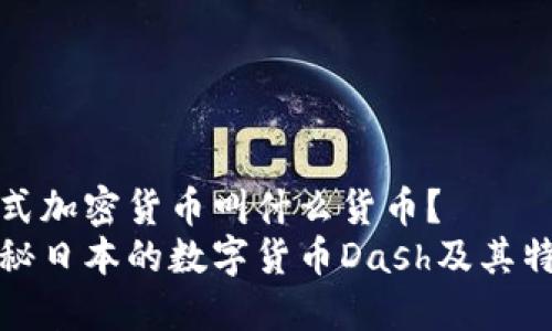 日式加密货币叫什么货币？
探秘日本的数字货币Dash及其特点