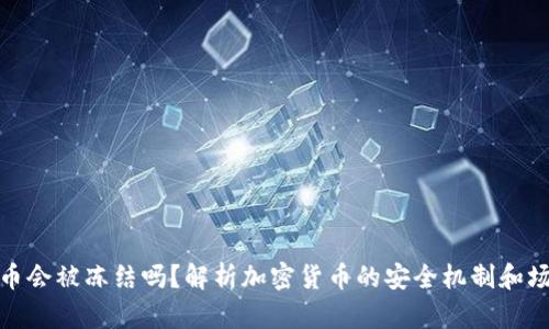 加密货币会被冻结吗？解析加密货币的安全机制和场景限制