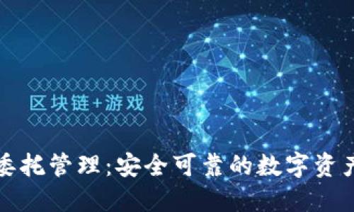 加密货币委托管理：安全可靠的数字资产管理方式