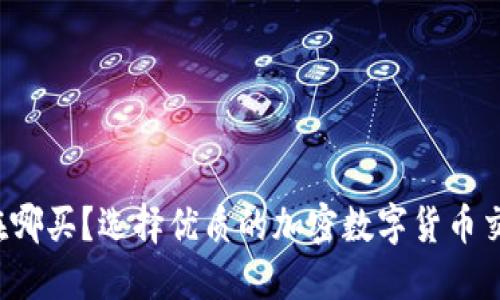 加密数字货币在哪买？选择优质的加密数字货币交易平台购买吧！