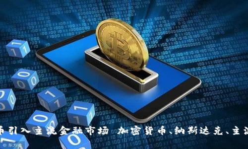 加密货币纳斯达克ceo：将加密货币引入主流金融市场 加密货币、纳斯达克、主流金融市场、数字资产/guanjianci