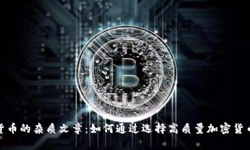 加密货币的杂质文章：如何通过选择高质量加密货币资讯