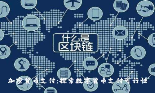 加密货币支付：探索数字货币支付可行性
