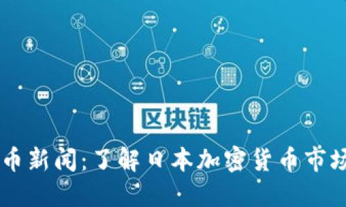 日本加密货币新闻：了解日本加密货币市场的最新动态