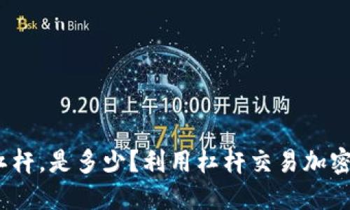加密货币最高杠杆，是多少？利用杠杆交易加密货币是否安全？