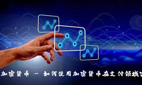 支付板块加密货币 - 如何使用加密货币在支付领域实现突破？