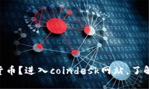 了解加密货币？进入coindesk网站，了解最新动态！