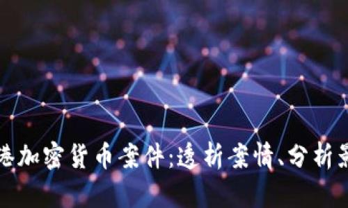 香港加密货币案件：透析案情、分析影响