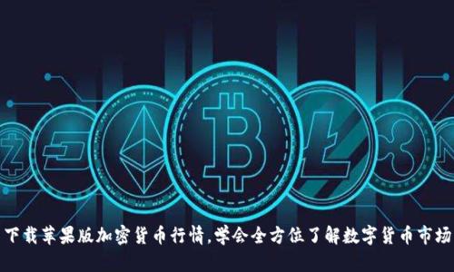 下载苹果版加密货币行情,学会全方位了解数字货币市场