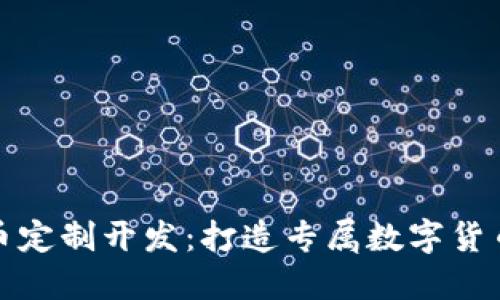 加密数字货币定制开发：打造专属数字货币的最佳方案