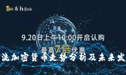 今天主流加密货币走势分析及未来发展趋势