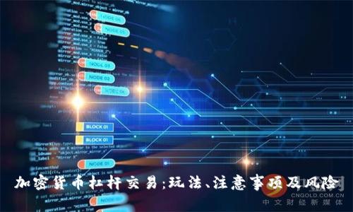 加密货币杠杆交易：玩法、注意事项及风险