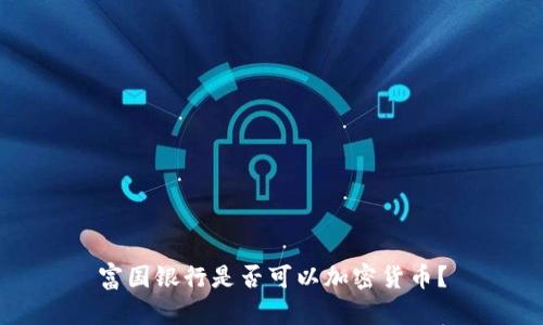 富国银行是否可以加密货币？