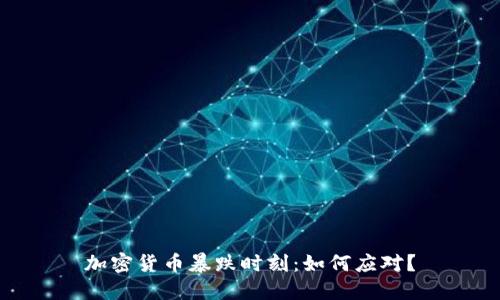 加密货币暴跌时刻:如何应对?